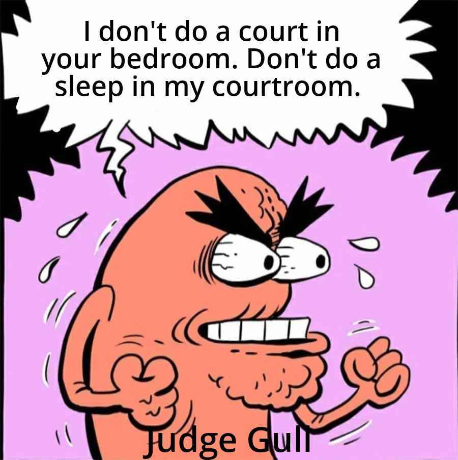 I don't do a court in your bedroom. Don't do a sleep in my courtroom.