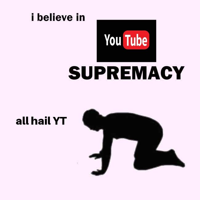 I believe in YouTube supremacy