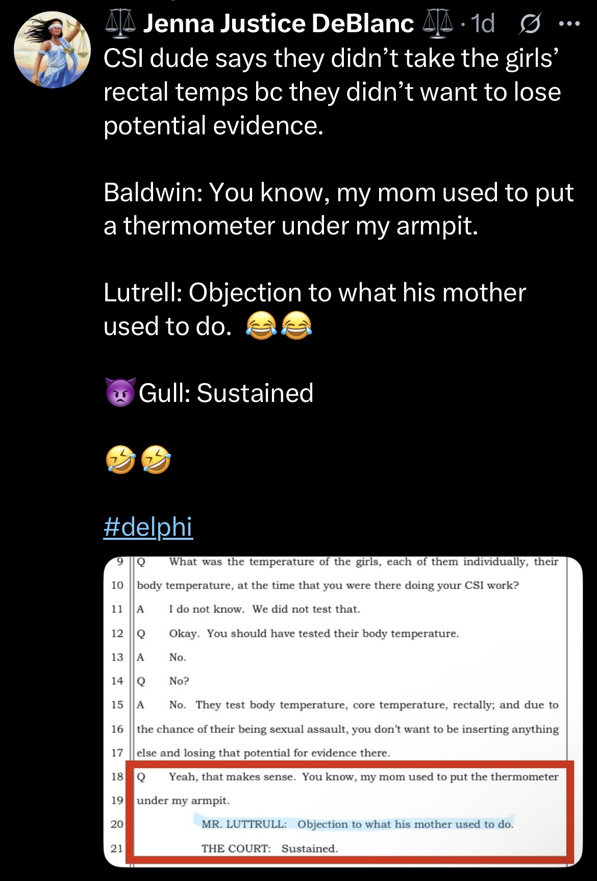 CSI dude says they didn't take the girls' rectal temps bc they didn't want to lose potential evidence. Baldwin: You know, my mom used to put a thermometer under my armpit. Luttrull: Objection to what his mother used to do.