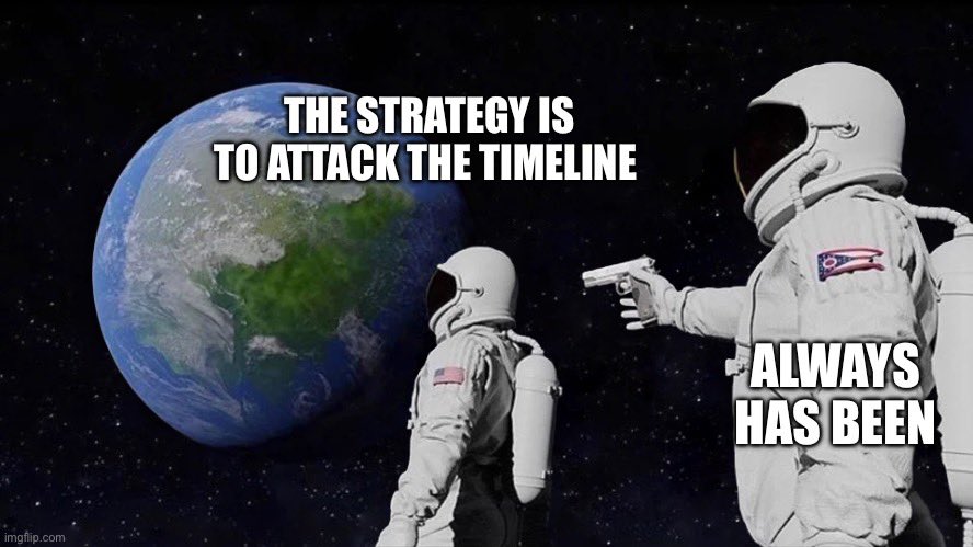 The strategy is to attack the timeline. Always has been.