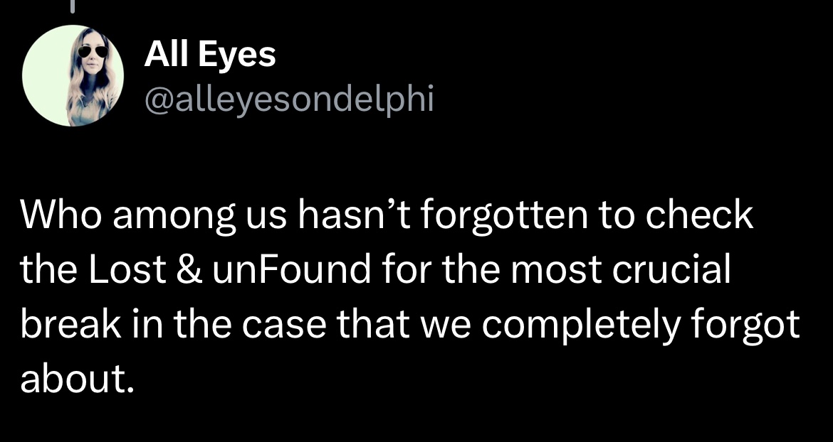 Who among us hasn't forgotten to check the Lost & unFound for the most crucial break in the case that we completely forgot about.