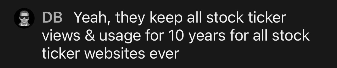 Yeah they keep all stock ticker view and usage for 10 years for all stock ticker websites ever.